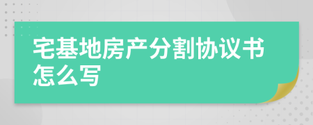 宅基地房产分割协议书怎么写