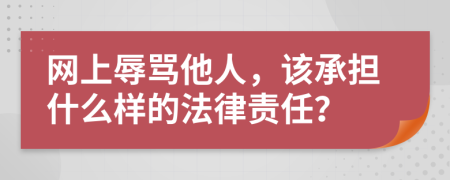 网上辱骂他人，该承担什么样的法律责任？