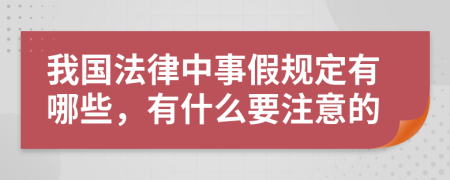 我国法律中事假规定有哪些，有什么要注意的