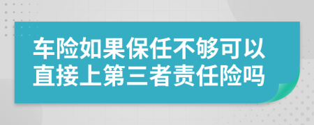 车险如果保任不够可以直接上第三者责任险吗