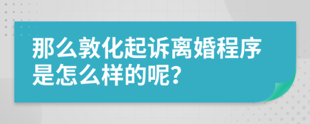 那么敦化起诉离婚程序是怎么样的呢？