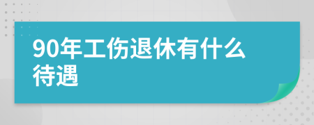 90年工伤退休有什么待遇