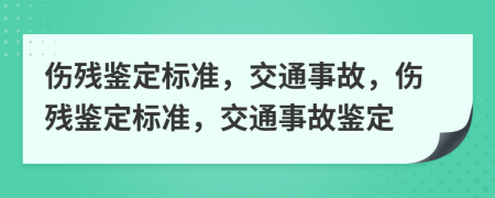 伤残鉴定标准，交通事故，伤残鉴定标准，交通事故鉴定