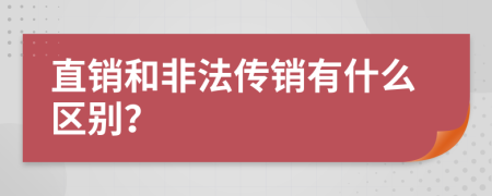 直销和非法传销有什么区别？