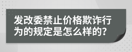 发改委禁止价格欺诈行为的规定是怎么样的？