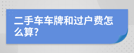 二手车车牌和过户费怎么算?