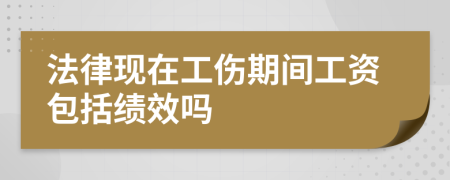 法律现在工伤期间工资包括绩效吗