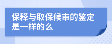 保释与取保候审的鉴定是一样的么