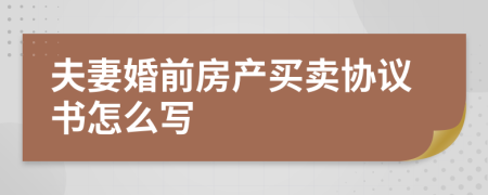 夫妻婚前房产买卖协议书怎么写