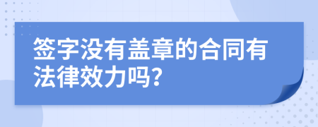 签字没有盖章的合同有法律效力吗？