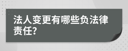 法人变更有哪些负法律责任？