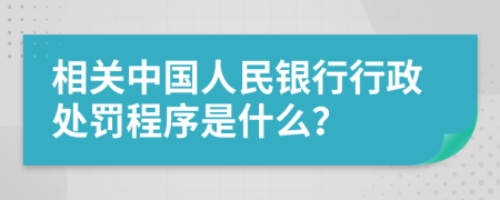 相关中国人民银行行政处罚程序是什么？