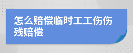 怎么赔偿临时工工伤伤残赔偿