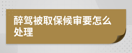 醉驾被取保候审要怎么处理
