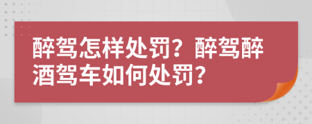 醉驾怎样处罚？醉驾醉酒驾车如何处罚？