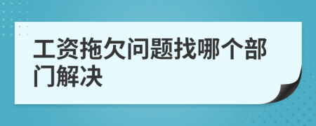 工资拖欠问题找哪个部门解决