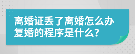 离婚证丢了离婚怎么办复婚的程序是什么？