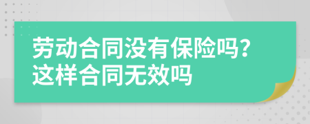 劳动合同没有保险吗？这样合同无效吗