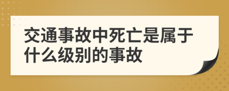 交通事故中死亡是属于什么级别的事故