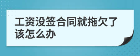 工资没签合同就拖欠了该怎么办