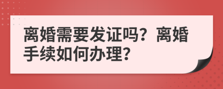 离婚需要发证吗？离婚手续如何办理？