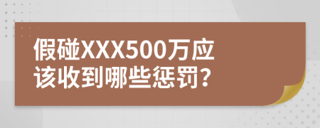 假碰XXX500万应该收到哪些惩罚？