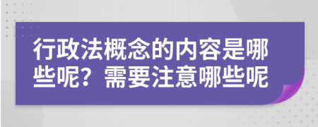 行政法概念的内容是哪些呢？需要注意哪些呢