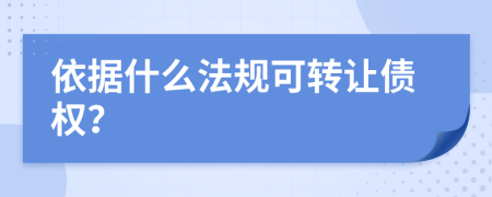 依据什么法规可转让债权？