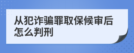 从犯诈骗罪取保候审后怎么判刑