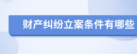 财产纠纷立案条件有哪些