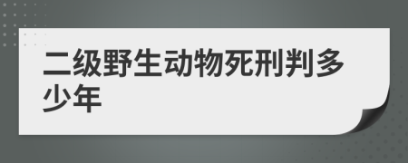 二级野生动物死刑判多少年