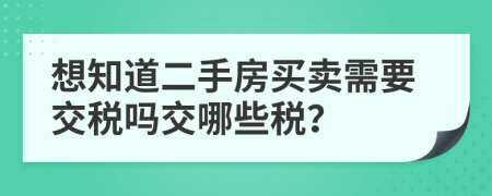 想知道二手房买卖需要交税吗交哪些税？