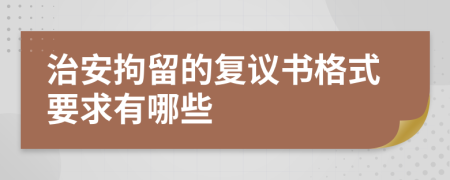 治安拘留的复议书格式要求有哪些