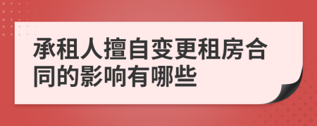 承租人擅自变更租房合同的影响有哪些