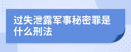 过失泄露军事秘密罪是什么刑法