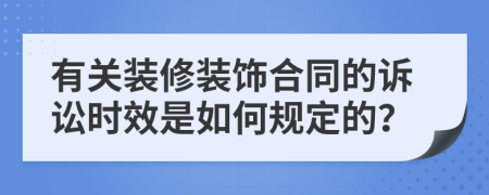 有关装修装饰合同的诉讼时效是如何规定的？