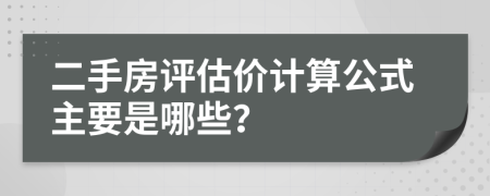 二手房评估价计算公式主要是哪些？