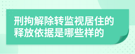 刑拘解除转监视居住的释放依据是哪些样的