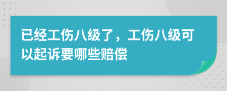 已经工伤八级了，工伤八级可以起诉要哪些赔偿