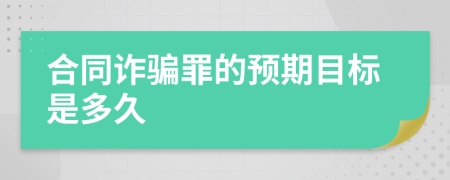 合同诈骗罪的预期目标是多久