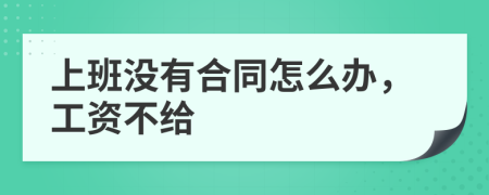 上班没有合同怎么办，工资不给