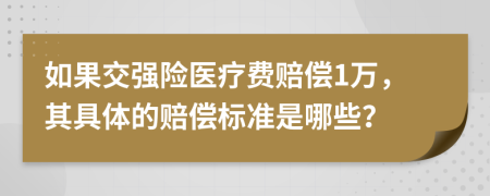 如果交强险医疗费赔偿1万，其具体的赔偿标准是哪些？