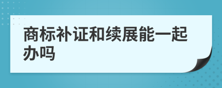 商标补证和续展能一起办吗