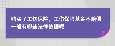 购买了工伤保险，工伤保险基金不赔偿一般有哪些法律依据呢