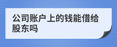 公司账户上的钱能借给股东吗