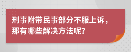 刑事附带民事部分不服上诉，那有哪些解决方法呢？