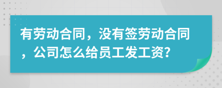 有劳动合同，没有签劳动合同，公司怎么给员工发工资？