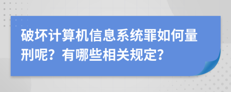 破坏计算机信息系统罪如何量刑呢？有哪些相关规定？