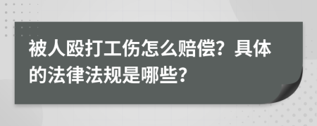 被人殴打工伤怎么赔偿？具体的法律法规是哪些？