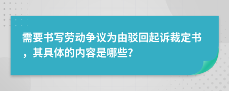 需要书写劳动争议为由驳回起诉裁定书，其具体的内容是哪些？